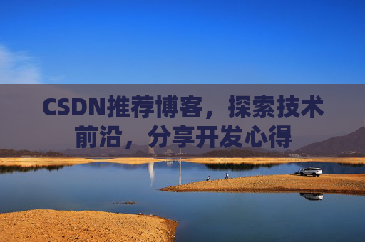 CSDN推荐博客，探索技术前沿，分享开发心得